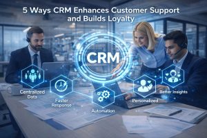 5 Ways CRM Enhances Customer Support and Builds Loyalty